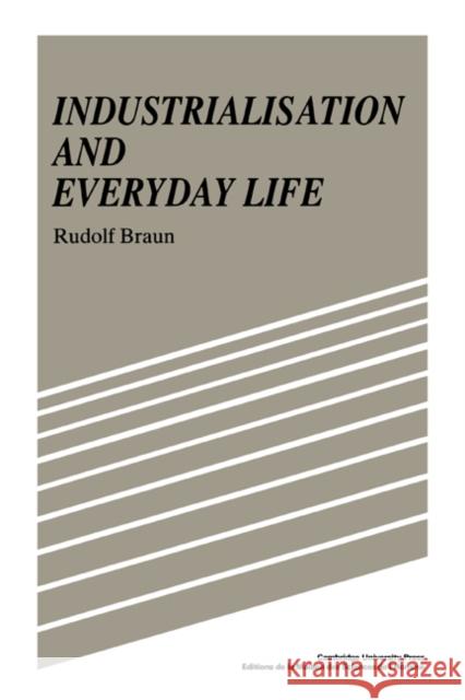 Industrialisation and Everyday Life Rudolf Braun (Universität Zürich), Sarah Hanbury Tenison 9780521353113