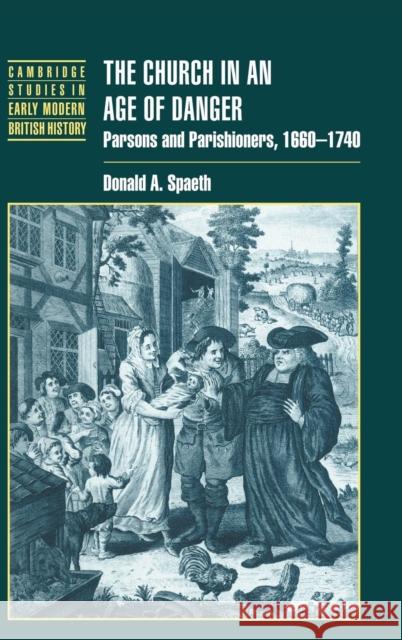 The Church in an Age of Danger: Parsons and Parishioners, 1660-1740 Spaeth, Donald A. 9780521353137 CAMBRIDGE UNIVERSITY PRESS