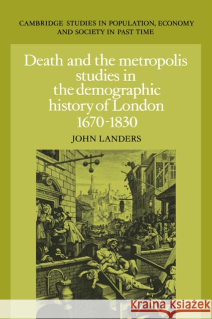 Death and the Metropolis: Studies in the Demographic History of London, 1670-1830 Landers, John 9780521355995 Cambridge University Press
