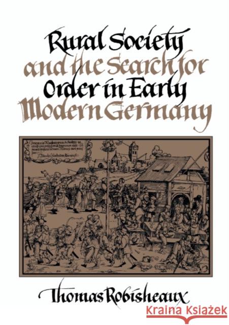 Rural Society and the Search for Order in Early Modern Germany Thomas Robisheaux 9780521356268 Cambridge University Press
