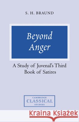 Beyond Anger: A Study of Juvenal's Third Book of Satires Braund, Susan H. 9780521356374 Cambridge University Press