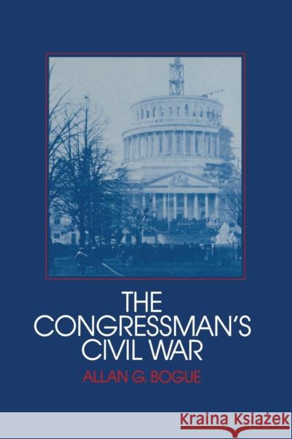 The Congressman's Civil War Allan G. Bogue Robert Fogel Stephan Thernstrom 9780521357050 Cambridge University Press