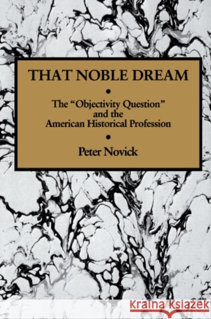 That Noble Dream: The 'Objectivity Question' and the American Historical Profession Novick, Peter 9780521357456 0