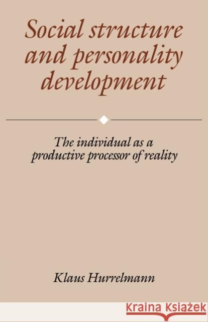Social Structure and Personality Development: The Individual as a Productive Processor of Reality Hurrelmann, Klaus 9780521357470