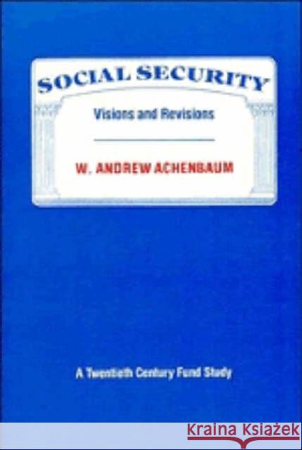 Social Security: Visions and Revisions: A Twentieth Century Fund Study Achenbaum, W. Andrew 9780521357661