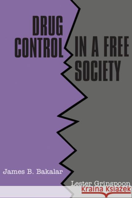 Drug Control in a Free Society James B. Bakalar Lester Grinspoon Bakalar Grinspoon 9780521357722