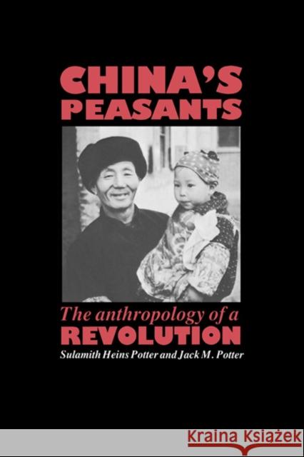China's Peasants: The Anthropology of a Revolution Potter, Sulamith Heins 9780521357876 Cambridge University Press