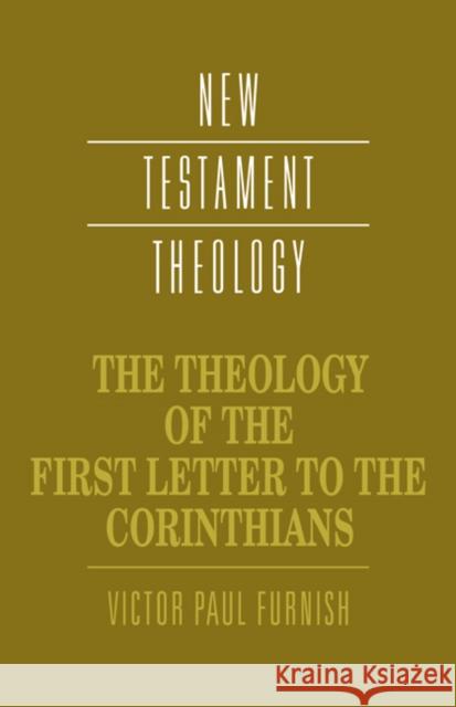 The Theology of the First Letter to the Corinthians Victor Paul Furnish James D. G. Dunn 9780521358071 Cambridge University Press