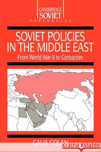 Soviet Policies in the Middle East: From World War Two to Gorbachev Golan, Galia 9780521358590 Cambridge University Press