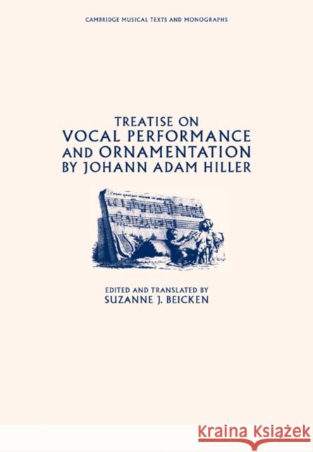 Treatise on Vocal Performance and Ornamentation by Johann Adam Hiller Johann Adam Hiller Suzanne J. Beicken John Butt 9780521358705 Cambridge University Press