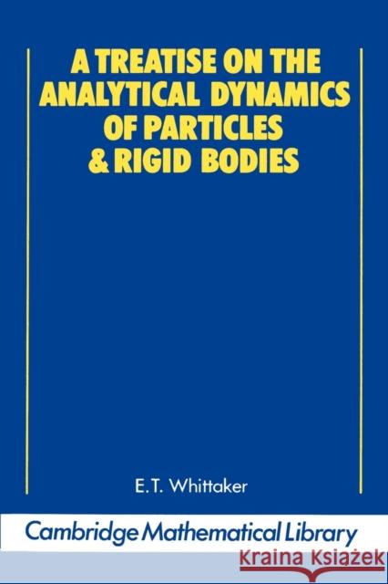 A Treatise on the Analytical Dynamics of Particles and Rigid Bodies: With an Introduction to the Problem of Three Bodies Whittaker, E. T. 9780521358835 Cambridge University Press