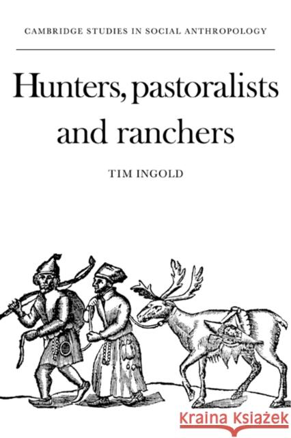 Hunters, Pastoralists and Ranchers: Reindeer Economies and Their Transformations Ingold, Tim 9780521358873 Cambridge University Press