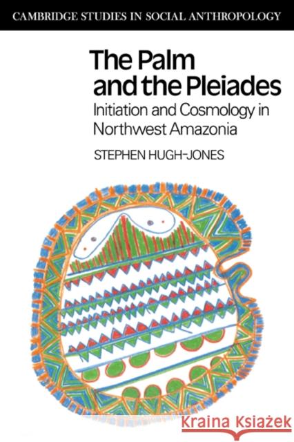 The Palm and the Pleiades: Initiation and Cosmology in Northwest Amazonia Hugh-Jones, Stephen 9780521358903 Cambridge University Press