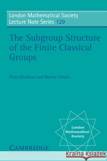 The Subgroup Structure of the Finite Classical Groups Peter Kleidman Martin W. Liebeck N. J. Hitchin 9780521359498