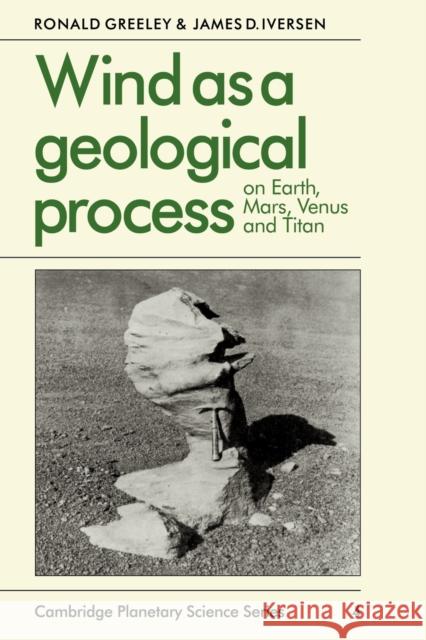 Wind as a Geological Process: On Earth, Mars, Venus and Titan Greeley, Ronald 9780521359627