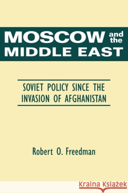 Moscow and the Middle East: Soviet Policy Since the Invasion of Afghanistan Freedman, Robert O. 9780521359764 Cambridge University Press