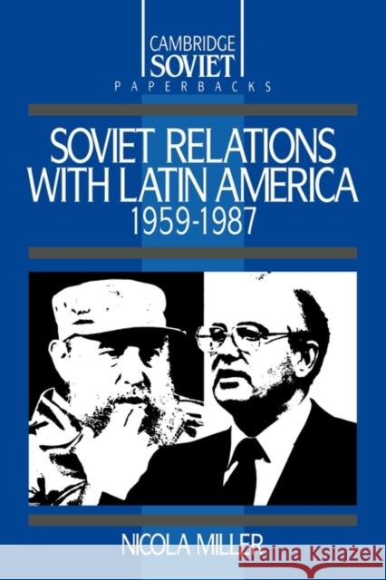 Soviet Relations with Latin America, 1959 1987 Miller, Nicola 9780521359795