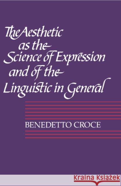 The Aesthetic as the Science of Expression and of the Linguistic in General, Part 1, Theory Benedetto Croce Colin Lyas 9780521359962 Cambridge University Press