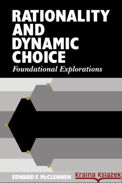 Rationality and Dynamic Choice: Foundational Explorations McClennen, Edward F. 9780521360470 Cambridge University Press