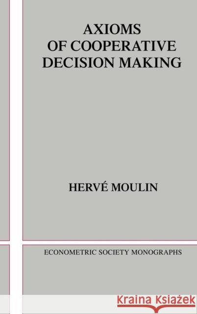 Axioms of Cooperative Decision Making Hervi Moulin (Duke University, North Carolina) 9780521360555