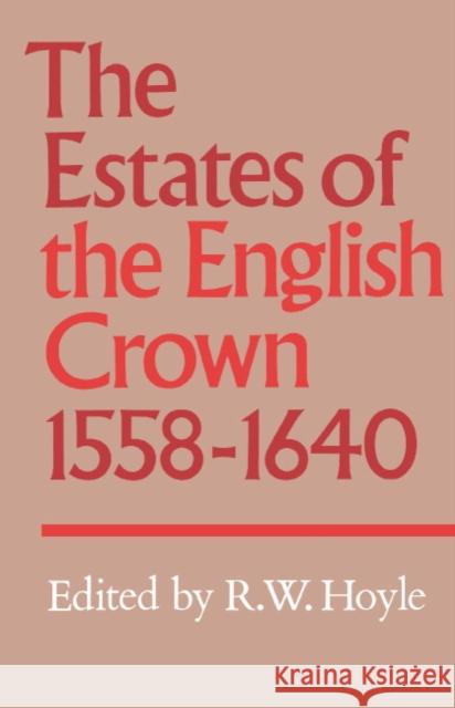 The Estates of the English Crown, 1558 1640 Hoyle, R. W. 9780521360821 Cambridge University Press