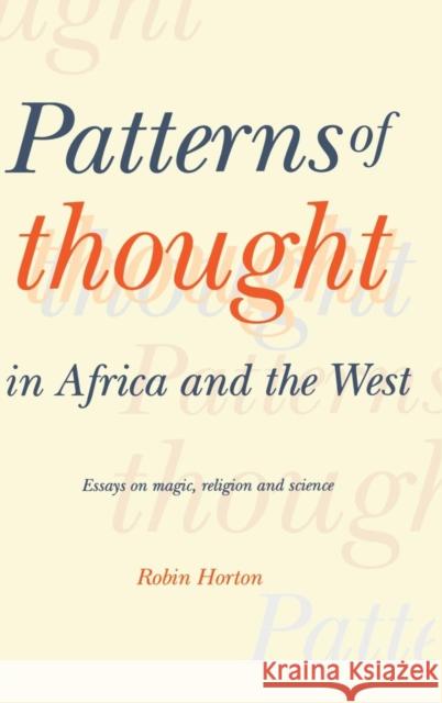 Patterns of Thought in Africa and the West: Essays on Magic, Religion and Science Horton, Robin 9780521360876 Cambridge University Press