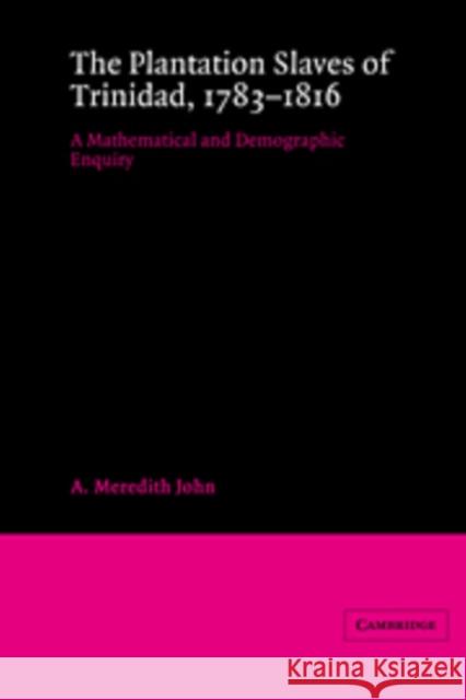 The Plantation Slaves of Trinidad, 1783 1816: A Mathematical and Demographic Enquiry John, A. Meredith 9780521361668 CAMBRIDGE UNIVERSITY PRESS