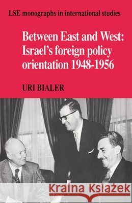 Between East and West: Israel's Foreign Policy Orientation 1948-1956 Bialer, Uri 9780521362498 Cambridge University Press