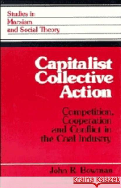 Capitalist Collective Action: Competition, Cooperation and Conflict in the Coal Industry John R. Bowman (Queens College, City University of New York) 9780521362658