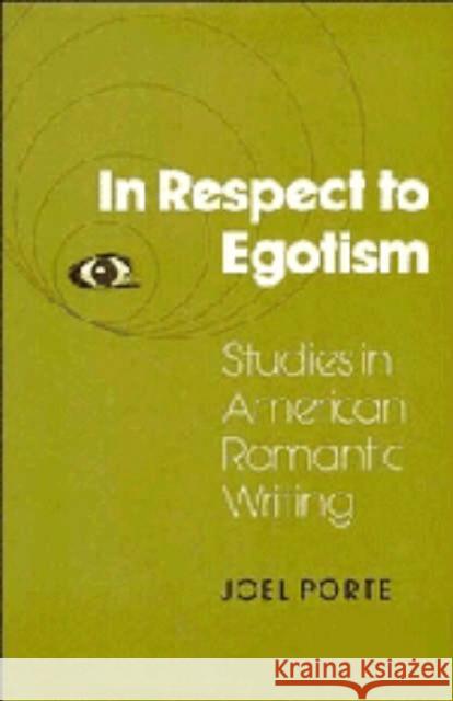 In Respect to Egotism: Studies in American Romantic Writing Porte, Joel 9780521362733 CAMBRIDGE UNIVERSITY PRESS