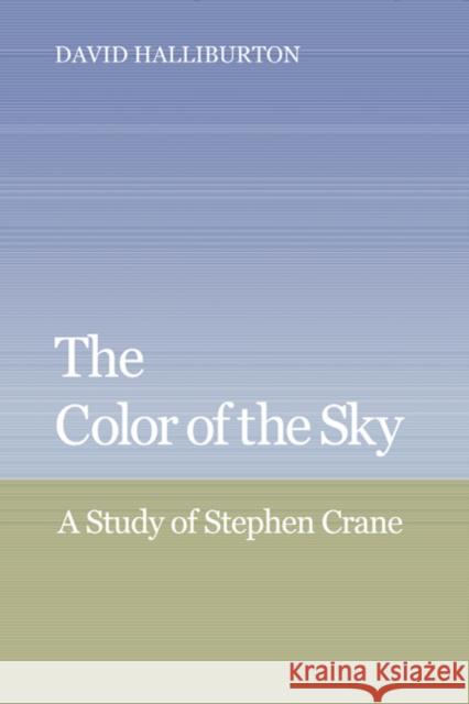 The Color of the Sky: A Study of Stephen Crane David Halliburton (Stanford University, California) 9780521362740