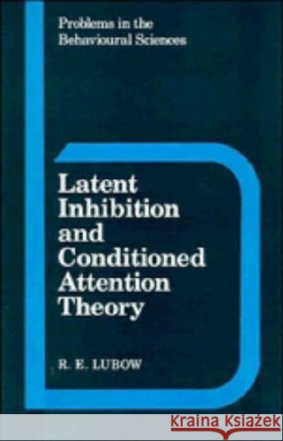 Latent Inhibition and Conditioned Attention Theory R. E. Lubow 9780521363075 Cambridge University Press