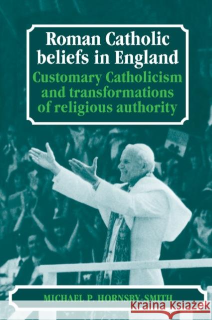 Roman Catholic Beliefs in England: Customary Catholicism and Transformations of Religious Authority Michael P. Hornsby-Smith (University of Surrey) 9780521363273 Cambridge University Press