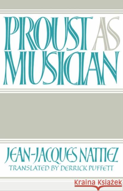 Proust as Musician Jean Jacques Nattiez Jean-Jacques Nattiez Derrick Puffett 9780521363495 Cambridge University Press