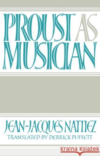 Proust as Musician Jean Jacques Nattiez Jean-Jacques Nattiez Derrick Puffett 9780521363495