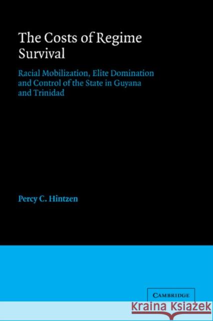The Costs of Regime Survival: Racial Mobilization, Elite Domination and Control of the State in Guyana and Trinidad Hintzen, Percy C. 9780521363785