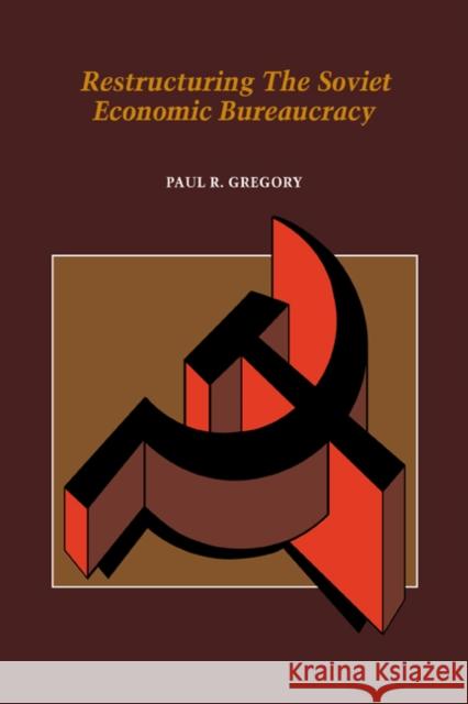 Restructuring the Soviet Economic Bureaucracy Paul R. Gregory 9780521363860 Cambridge University Press