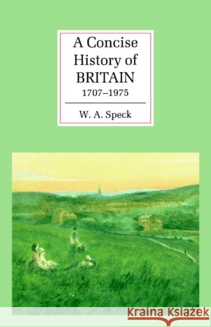 A Concise History of Britain, 1707-1975 William Allen Speck 9780521364003