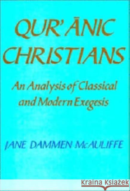 Qur'anic Christians: An Analysis of Classical and Modern Exegesis McAuliffe, Jane Dammen 9780521364706 Cambridge University Press