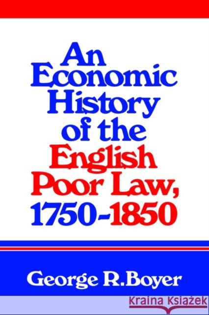 An Economic History of the English Poor Law, 1750 1850 Boyer, George R. 9780521364799 Cambridge University Press