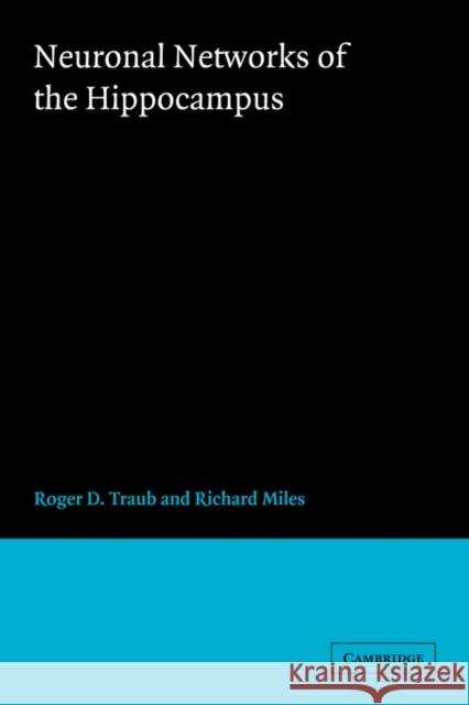 Neuronal Networks of the Hippocampus Roger D. Traub Richard Miles 9780521364812 Cambridge University Press
