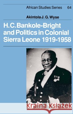 H. C. Bankole-Bright and Politics in Colonial Sierra Leone, 1919–1958 Akintola Wyse (University of Sierra Leone) 9780521365154 Cambridge University Press