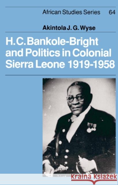 H. C. Bankole-Bright and Politics in Colonial Sierra Leone, 1919–1958 Akintola Wyse (University of Sierra Leone) 9780521365154 Cambridge University Press