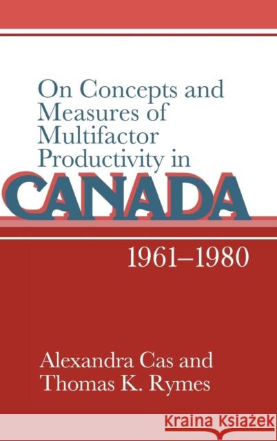 On Concepts and Measures of Multifactor Productivity in Canada, 1961-1980 Alexandra Cas Thomas K. Rymes 9780521365369