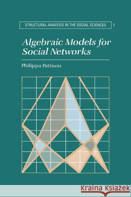 Algebraic Models for Social Networks Philippa Pattison 9780521365680 Cambridge University Press