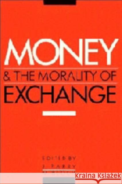 Money and the Morality of Exchange J. Parry M. Bloch Jonathan P. Parry 9780521365970