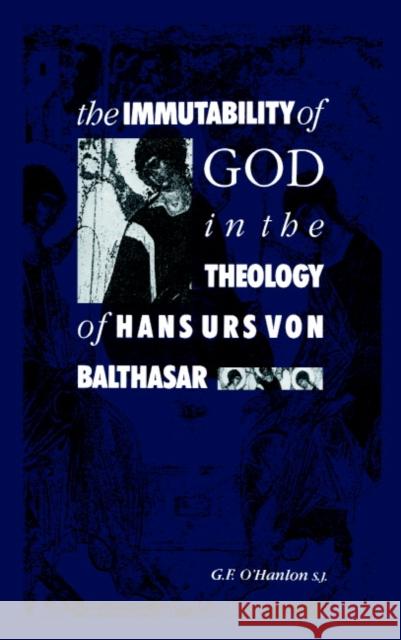 The Immutability of God in the Theology of Hans Urs Von Balthasar O'Hanlon, Gerard F. 9780521366496 Cambridge University Press