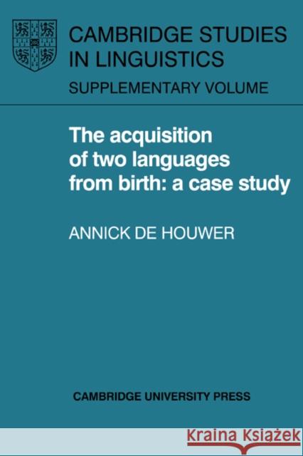 The Acquisition of Two Languages from Birth: A Case Study Houwer, Annick De 9780521366526 Cambridge University Press