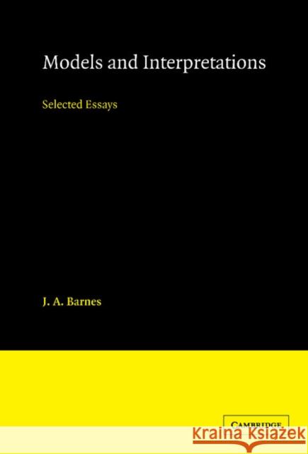 Models and Interpretations: Selected Essays J. A. Barnes 9780521366533 Cambridge University Press