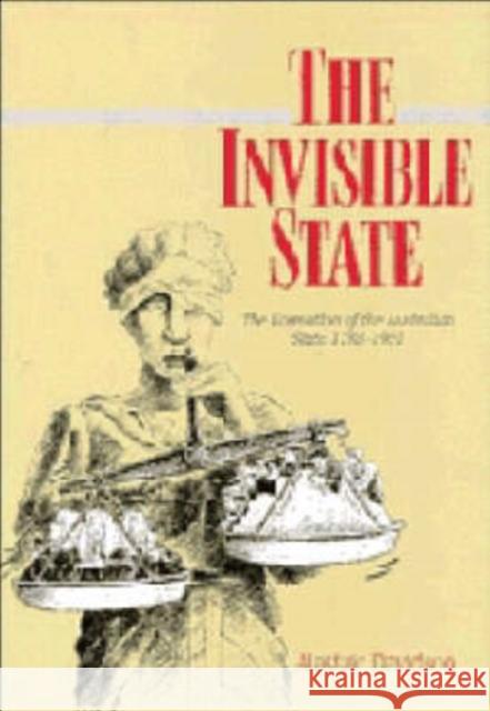 The Invisible State : The Formation of the Australian State Alastair Davidson 9780521366588 